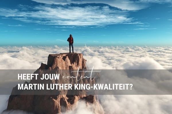 Heeft jouw content Martin Luther King-kwaliteit?